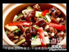 干锅啤酒狗肉做法大全 干锅啤酒狗肉做法