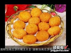 面粉加南瓜饼的做法大全窍门 面粉加南瓜饼的做法大全