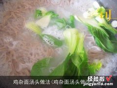 鸡杂面汤头做法大全 鸡杂面汤头做法