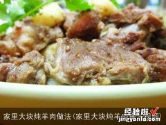 家里大块炖羊肉做法视频 家里大块炖羊肉做法