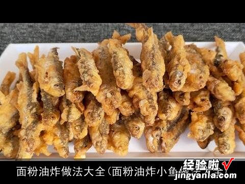 面粉油炸小鱼做法大全 面粉油炸做法大全