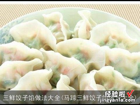 马蹄三鲜饺子馅做法大全 三鲜饺子馅做法大全