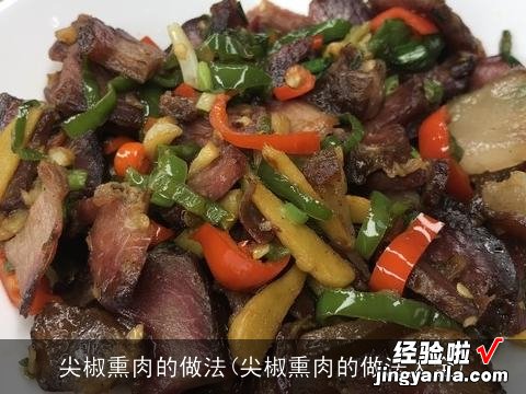 尖椒熏肉的做法大全 尖椒熏肉的做法