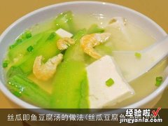 丝瓜豆腐鱼汤的功效 丝瓜即鱼豆腐汤的做法