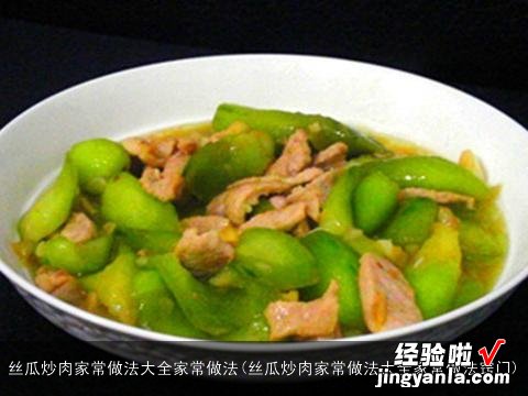 丝瓜炒肉家常做法大全家常做法窍门 丝瓜炒肉家常做法大全家常做法