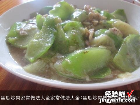 丝瓜炒肉做法大全家常菜 丝瓜炒肉家常做法大全家常做法大全