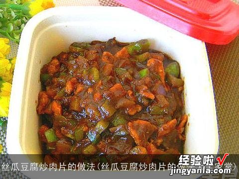 丝瓜豆腐炒肉片的做法大全家常 丝瓜豆腐炒肉片的做法