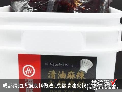 成都清油火锅底料做法大全 成都清油火锅底料做法