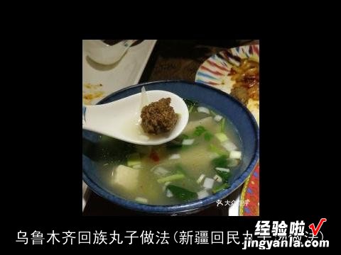 新疆回民丸子汤做法 乌鲁木齐回族丸子做法