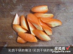 乳鸽干锅的做法大全 乳鸽干锅的做法