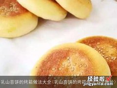 乳山喜饼的烤箱做法大全图片 乳山喜饼的烤箱做法大全