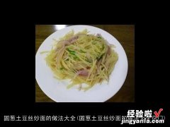 圆葱土豆丝炒面的做法大全窍门 圆葱土豆丝炒面的做法大全