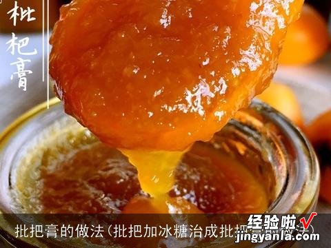 批把加冰糖治成批把膏的做法 批把膏的做法