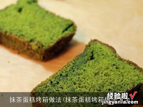 抹茶蛋糕烤箱做法大全 抹茶蛋糕烤箱做法