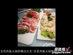 五花肉鱼火锅的做法大全窍门 五花肉鱼火锅的做法大全