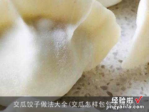 交瓜怎样包包子好吃 交瓜饺子做法大全