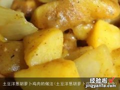 土豆洋葱胡萝卜鸡肉的做法大全 土豆洋葱胡萝卜鸡肉的做法