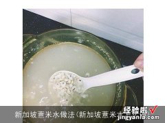 新加坡薏米水怎么做 新加坡薏米水做法