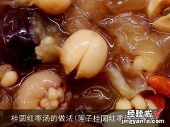 莲子桂圆红枣汤的做法 桂圆红枣汤的做法