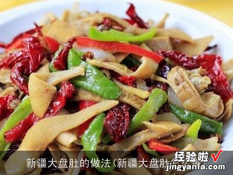 新疆大盘肚怎么做 新疆大盘肚的做法