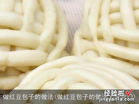 做红豆包子的做法大全窍门 做红豆包子的做法