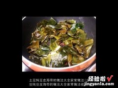 土豆炖豆皮海带的做法大全家常做法视频 土豆炖豆皮海带的做法大全家常做法