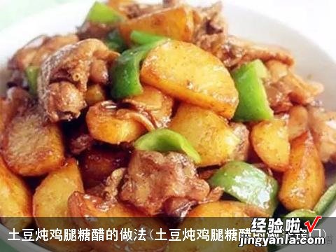 土豆炖鸡腿糖醋的做法窍门 土豆炖鸡腿糖醋的做法