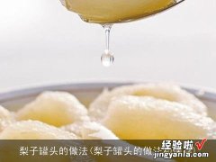 梨子罐头的做法和保存 梨子罐头的做法