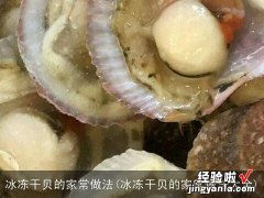 冰冻干贝的家常做法大全 冰冻干贝的家常做法