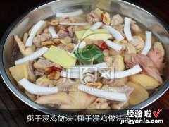 椰子浸鸡做法窍门 椰子浸鸡做法