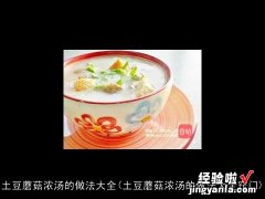 土豆蘑菇浓汤的做法大全窍门 土豆蘑菇浓汤的做法大全