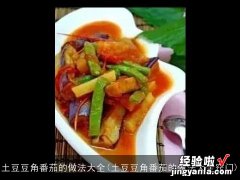 土豆豆角番茄的做法大全窍门 土豆豆角番茄的做法大全