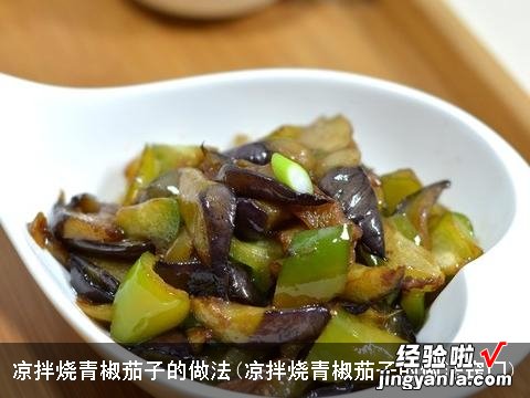 凉拌烧青椒茄子的做法窍门 凉拌烧青椒茄子的做法