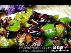 凉拌烧青椒茄子的做法大全家常菜窍门 凉拌烧青椒茄子的做法大全家常菜