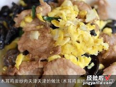 木耳鸡蛋炒肉的做法窍门 木耳鸡蛋炒肉天津天津的做法