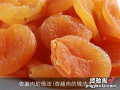 杏脯肉的做法大全 杏脯肉的做法