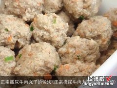 正宗撒尿牛肉丸子的做法视频 正宗撒尿牛肉丸子的做法