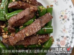 正宗杭椒牛柳的做法窍门 正宗杭椒牛柳的做法