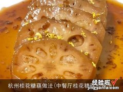 中餐厅桂花糖藕的做法 杭州桂花糖藕做法