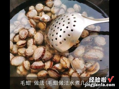 毛蚶做法水煮几分钟 毛蚶 做法