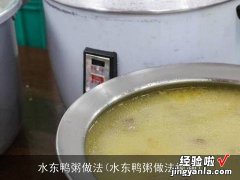 水东鸭粥做法视频 水东鸭粥做法