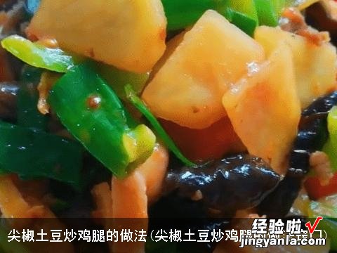 尖椒土豆炒鸡腿的做法窍门 尖椒土豆炒鸡腿的做法