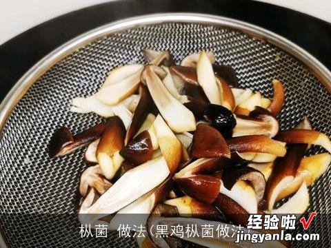 黑鸡枞菌做法 枞菌 做法