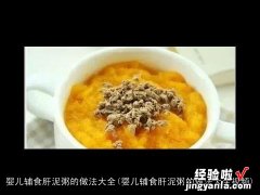 婴儿辅食肝泥粥的做法大全视频 婴儿辅食肝泥粥的做法大全