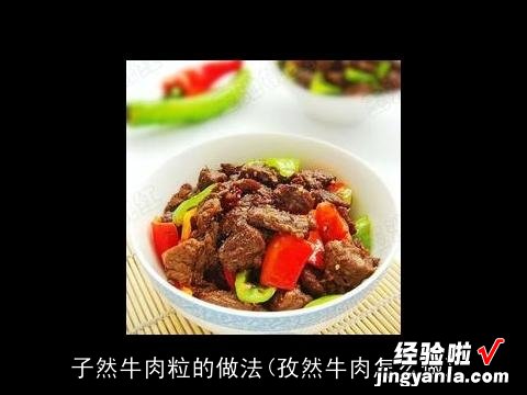 孜然牛肉怎么做 子然牛肉粒的做法