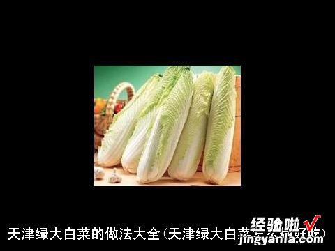 天津绿大白菜怎么做好吃 天津绿大白菜的做法大全