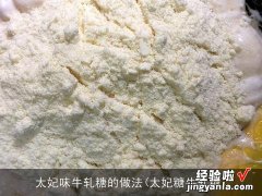 太妃糖牛轧糖 太妃味牛轧糖的做法