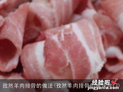 孜然羊肉排骨的做法窍门 孜然羊肉排骨的做法