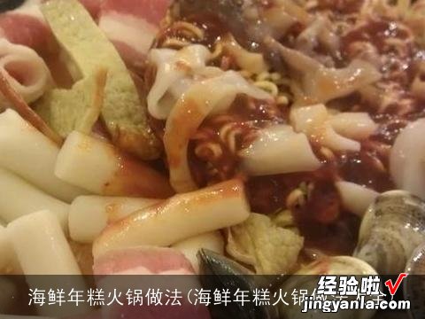 海鲜年糕火锅做法大全 海鲜年糕火锅做法