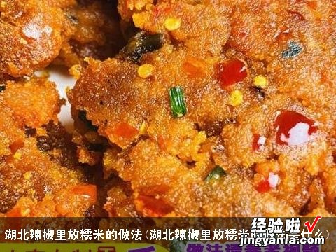 湖北辣椒里放糯米的做法是什么 湖北辣椒里放糯米的做法